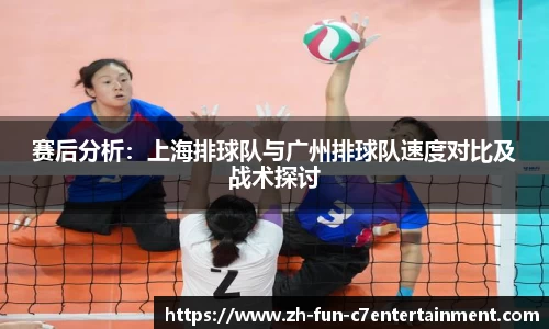 赛后分析：上海排球队与广州排球队速度对比及战术探讨